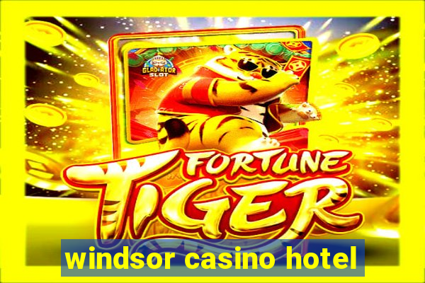 windsor casino hotel