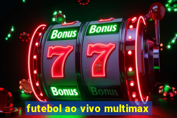 futebol ao vivo multimax