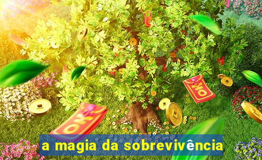 a magia da sobrevivência