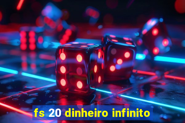 fs 20 dinheiro infinito