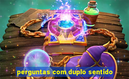 perguntas com duplo sentido