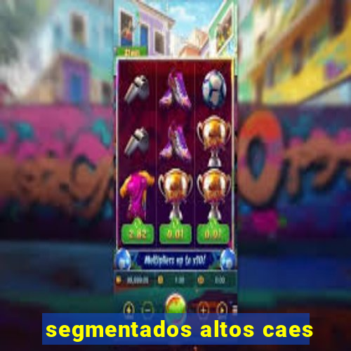 segmentados altos caes