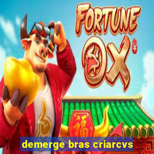 demerge bras criarcvs