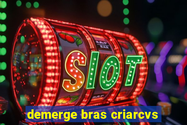 demerge bras criarcvs