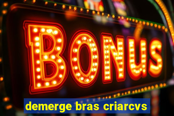 demerge bras criarcvs