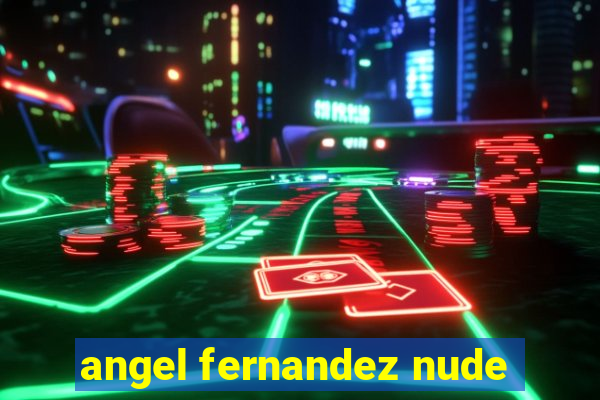 angel fernandez nude