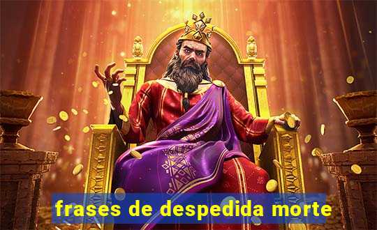 frases de despedida morte