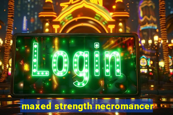 maxed strength necromancer