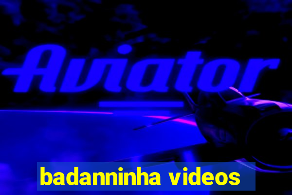 badanninha videos