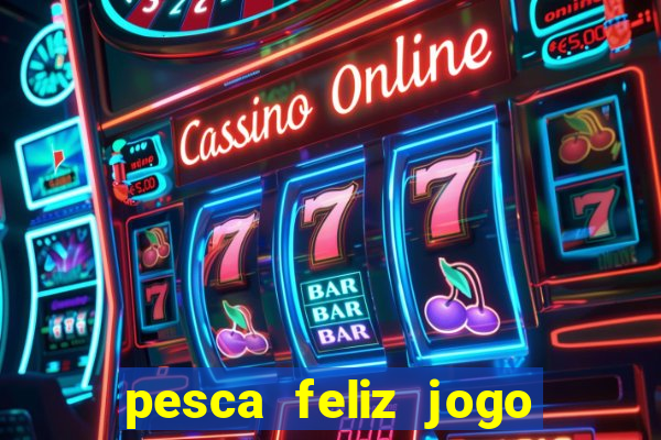 pesca feliz jogo ganhar dinheiro