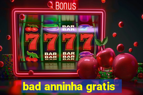 bad anninha gratis