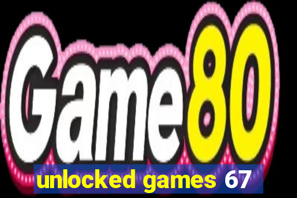 unlocked games 67