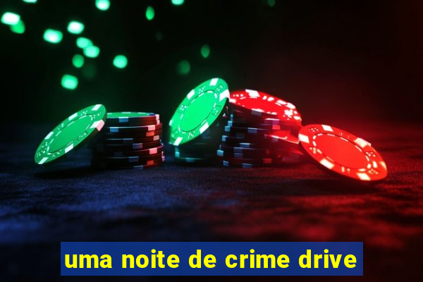 uma noite de crime drive