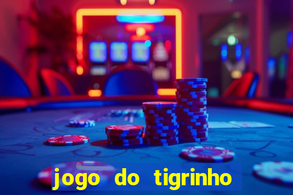 jogo do tigrinho que ganha dinheiro no cadastro