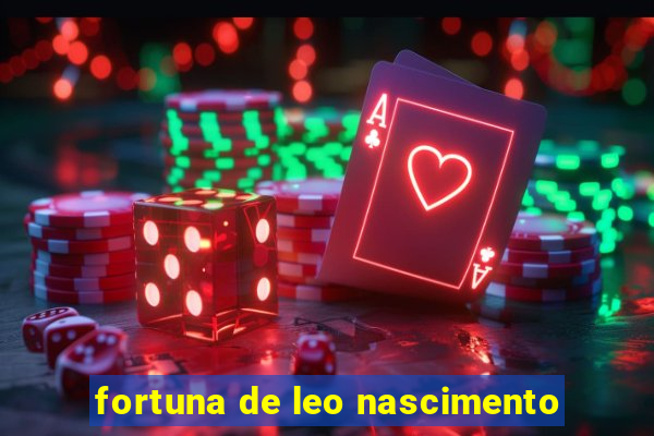 fortuna de leo nascimento