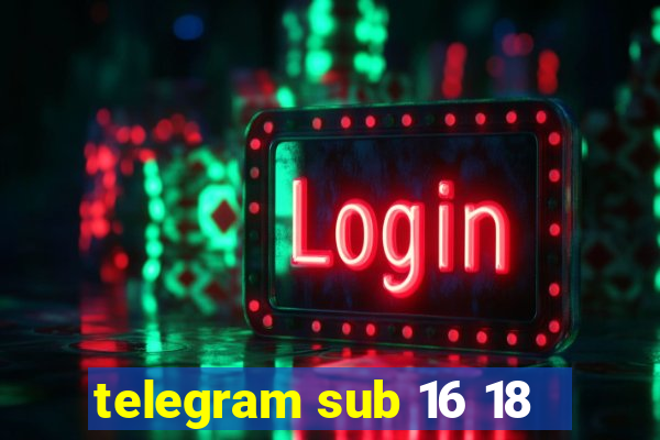 telegram sub 16 18