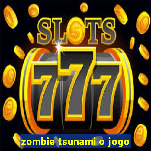 zombie tsunami o jogo