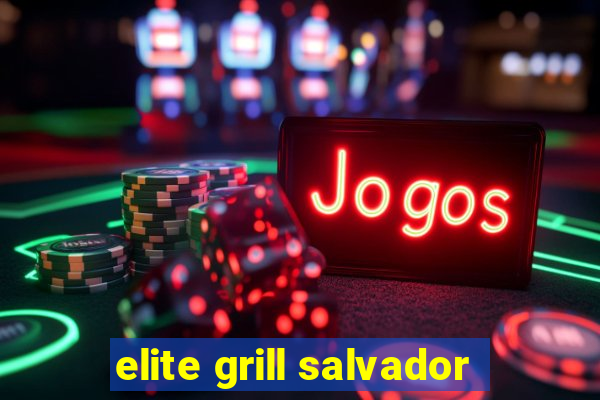 elite grill salvador