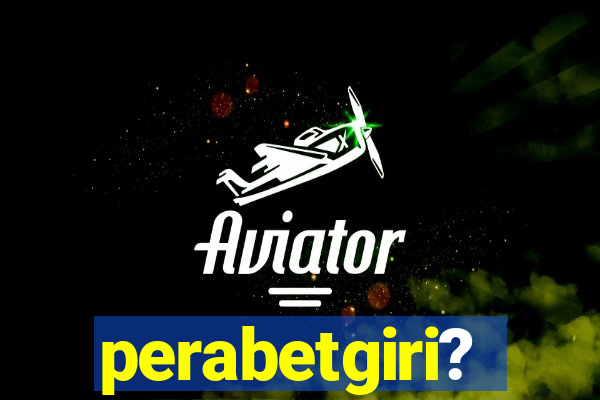 perabetgiri?