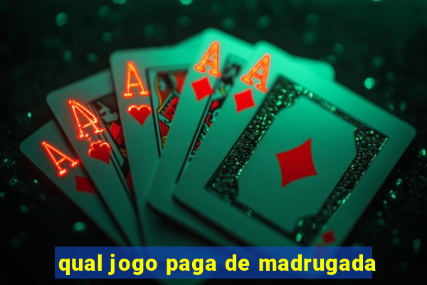 qual jogo paga de madrugada