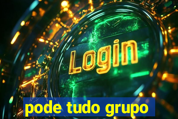 pode tudo grupo