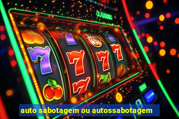 auto sabotagem ou autossabotagem