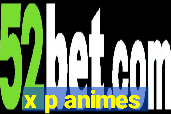 x p animes