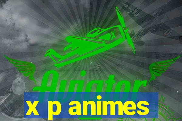 x p animes