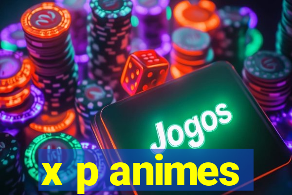 x p animes