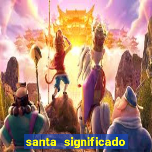 santa significado significado santa kaya