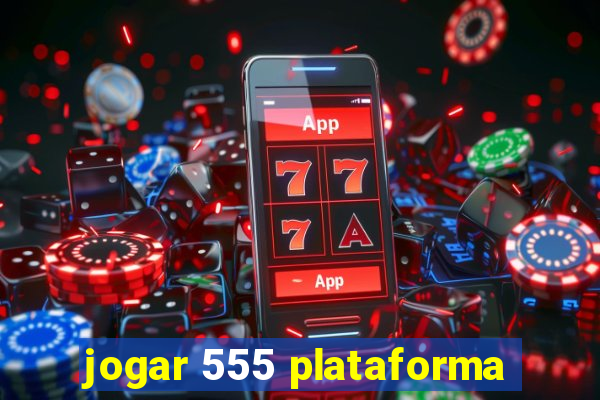 jogar 555 plataforma