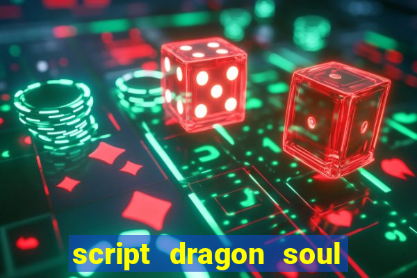 script dragon soul mobile 2024