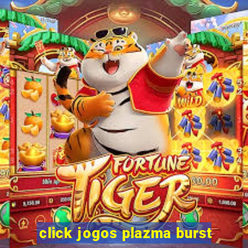 click jogos plazma burst