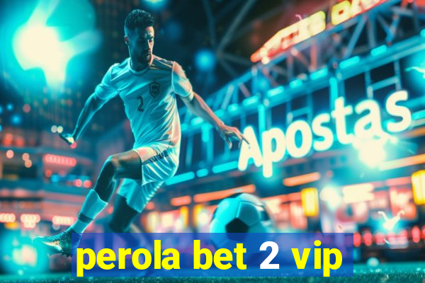 perola bet 2 vip