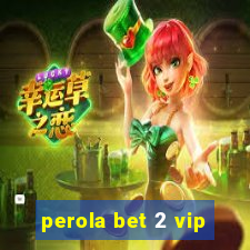 perola bet 2 vip