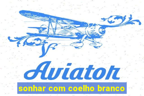 sonhar com coelho branco