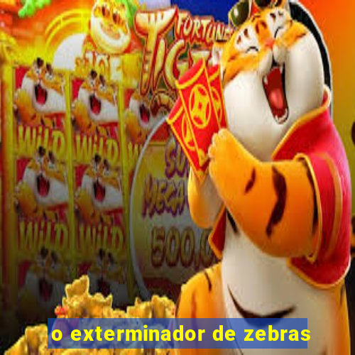 o exterminador de zebras