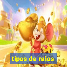 tipos de raios