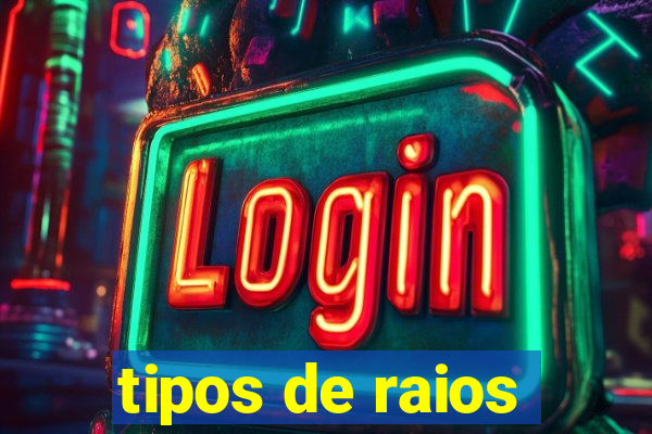 tipos de raios