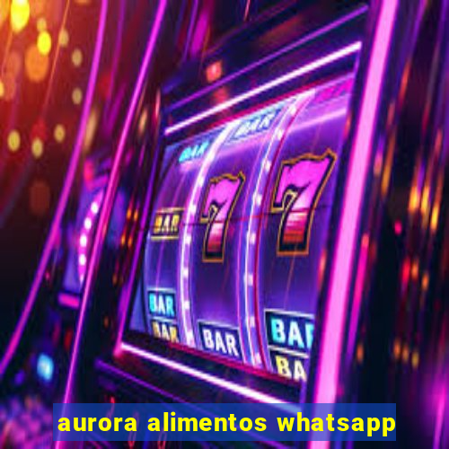 aurora alimentos whatsapp