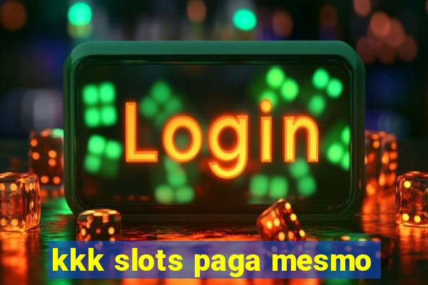 kkk slots paga mesmo