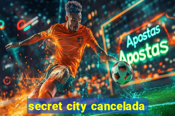 secret city cancelada