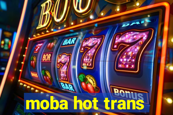 moba hot trans