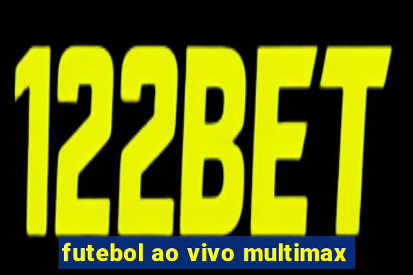 futebol ao vivo multimax