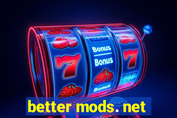 better mods. net