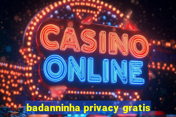 badanninha privacy gratis