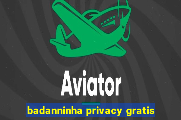 badanninha privacy gratis