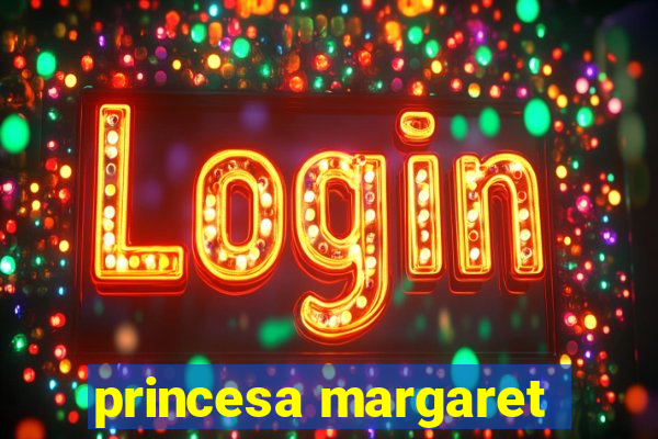 princesa margaret