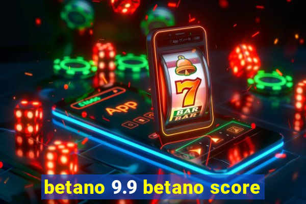 betano 9.9 betano score