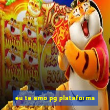 eu te amo pg plataforma